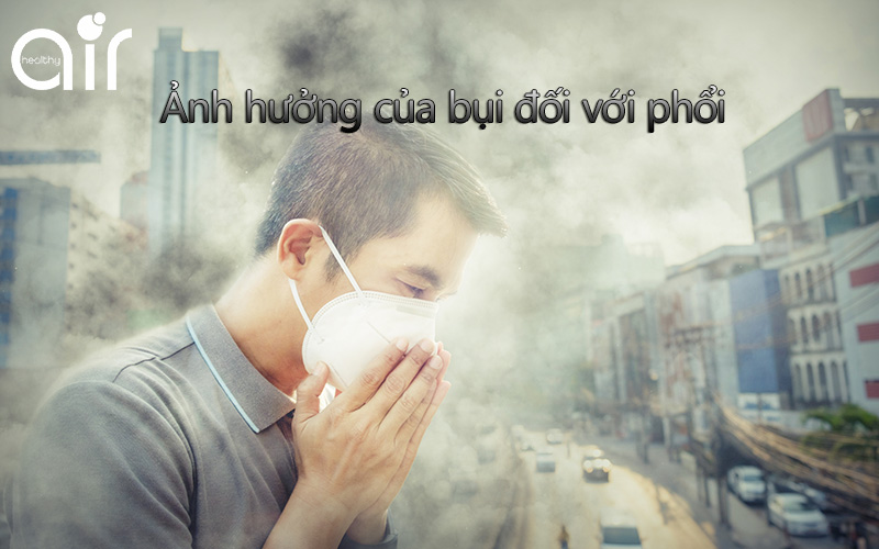 Ảnh hưởng của bụi đối với Phổi gây ra những điều gì?