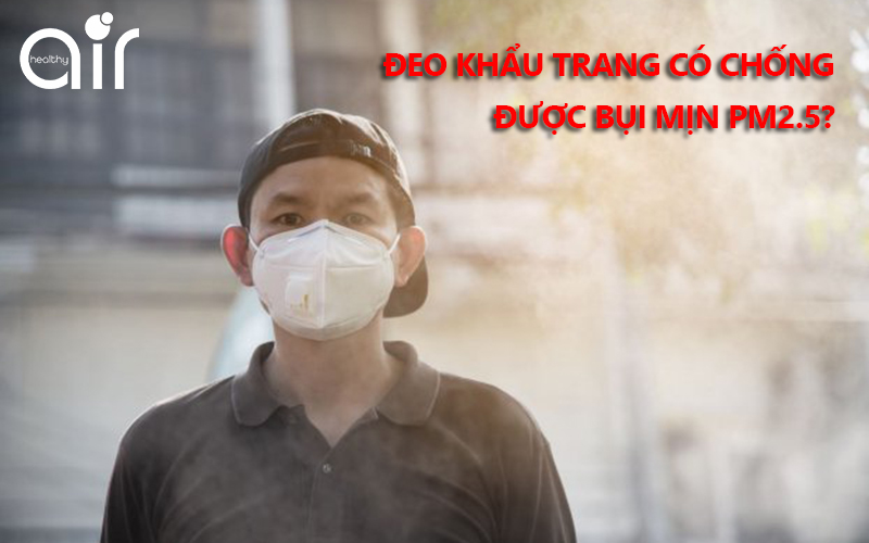 Đeo khẩu trang có chống được bụi mịn pm 2.5?