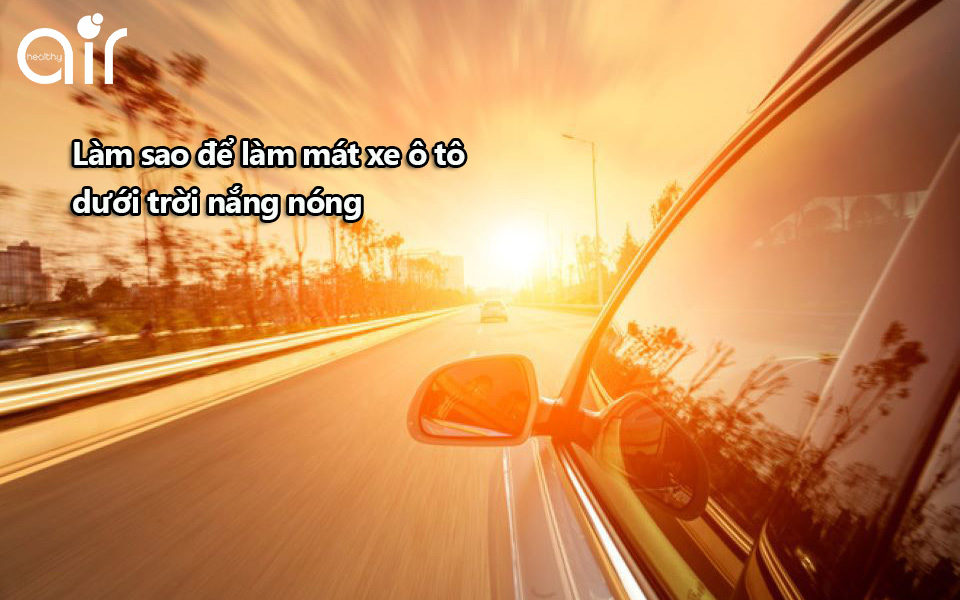 Làm sao để làm mát ô tô dưới trời nắng nóng?