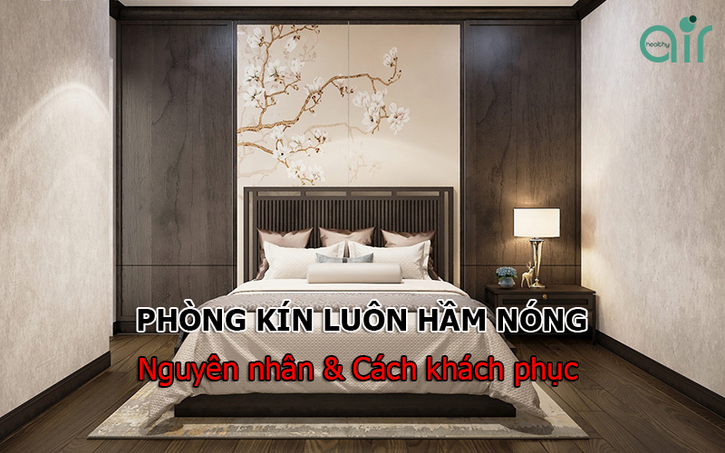 Tại sao phòng kín lại rất nóng? Khắc phục như thế nào?